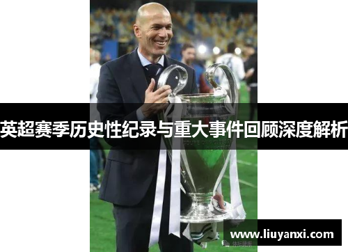英超赛季历史性纪录与重大事件回顾深度解析
